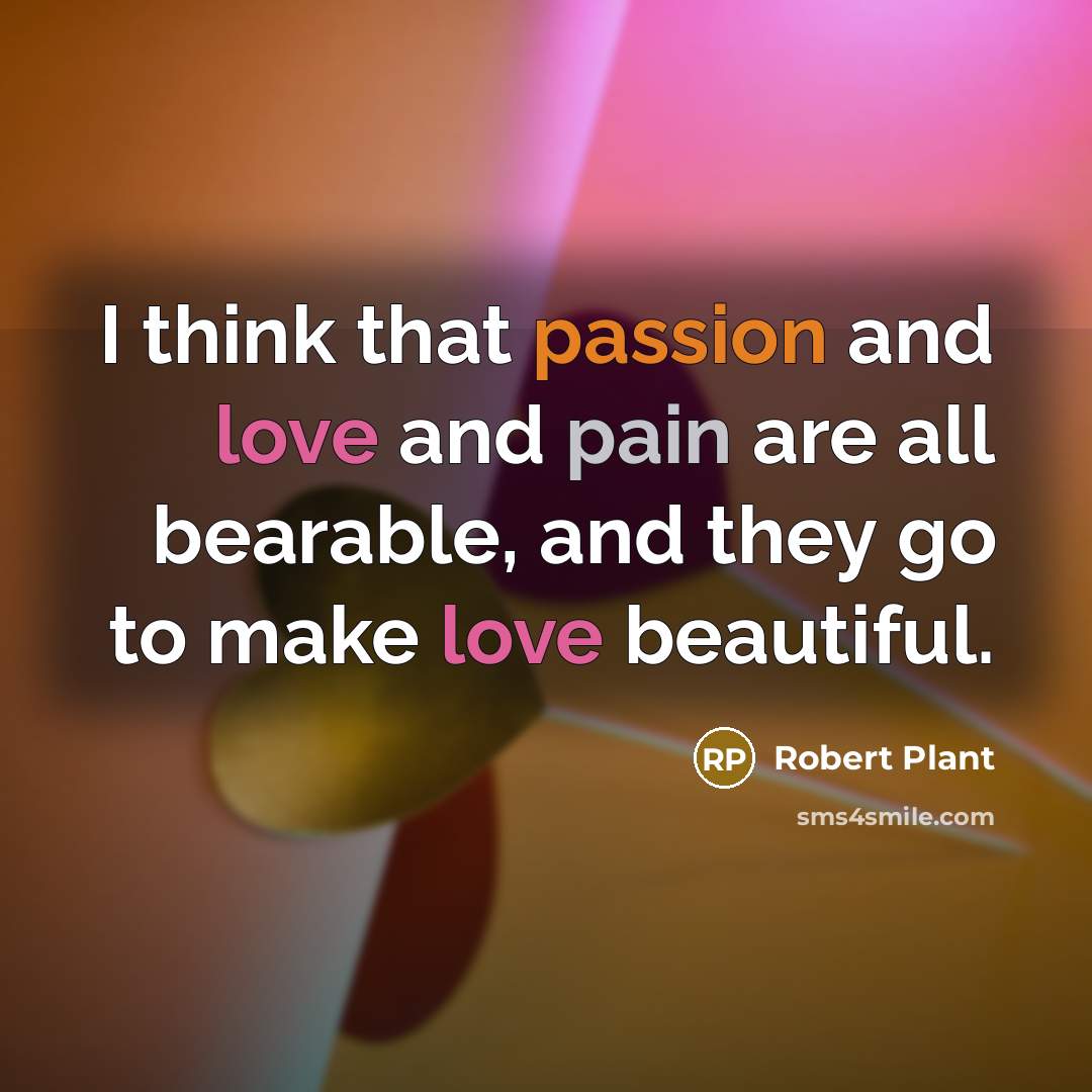 “I think that passion and love and pain are all…” quote by Robert Plant