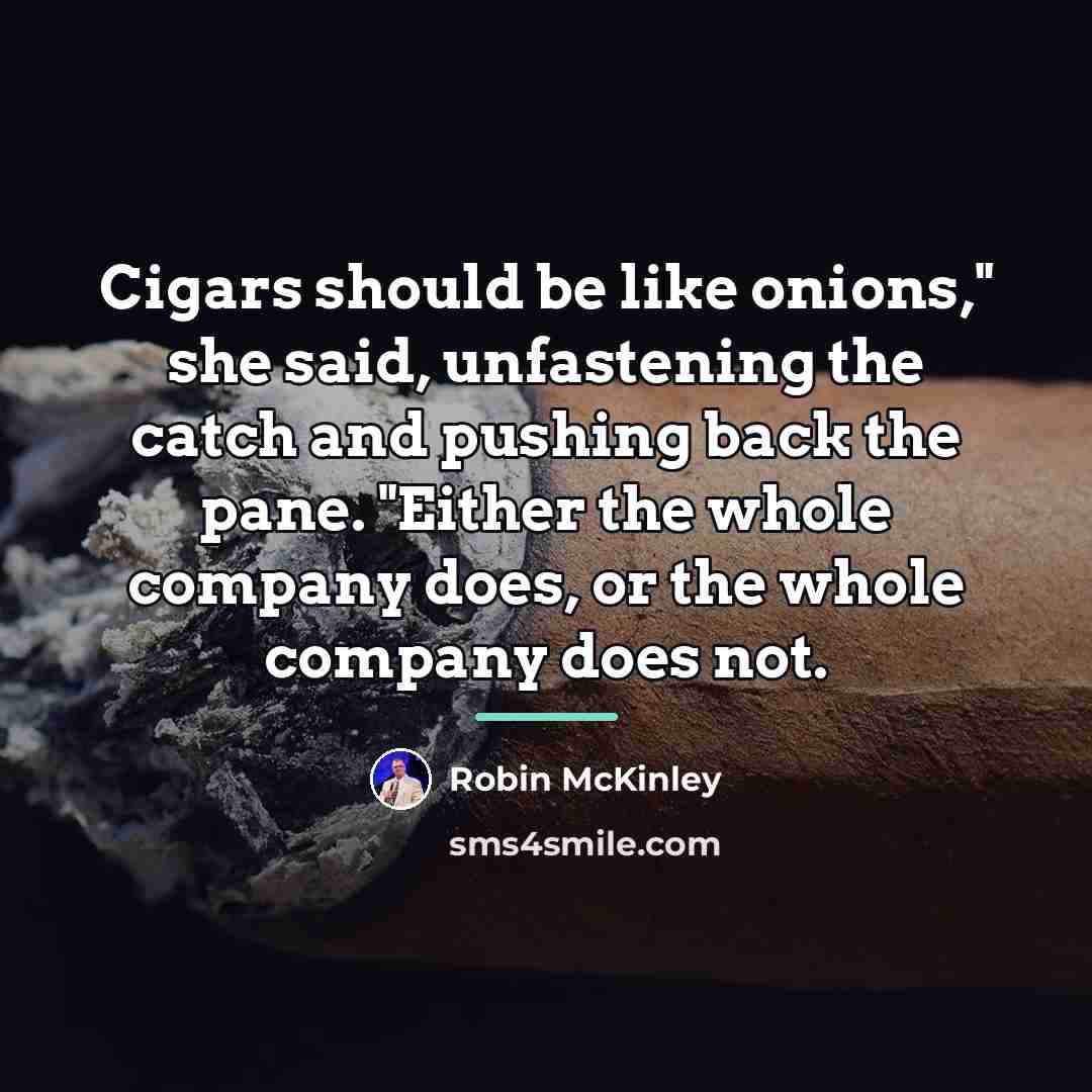 “Cigars should be like onions," she said, unfastening the catch…” quote by Robin McKinley