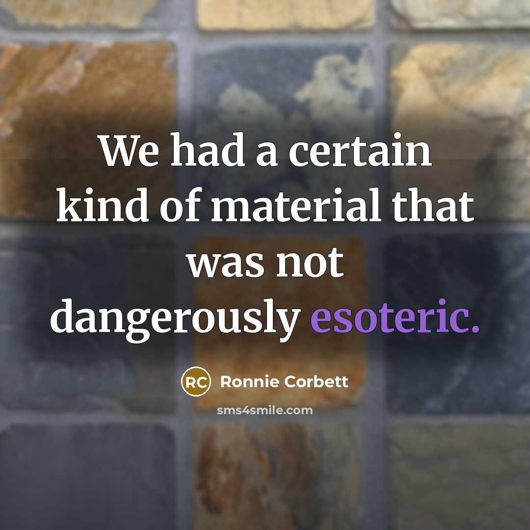 “We had a certain kind of material that was not…” quote by Ronnie Corbett