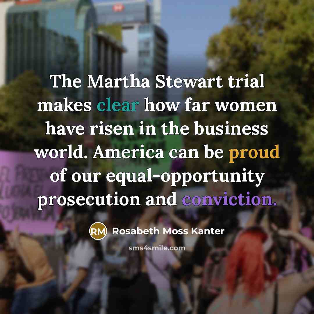 “The Martha Stewart trial makes clear how far women have…” quote by Rosabeth Moss Kanter