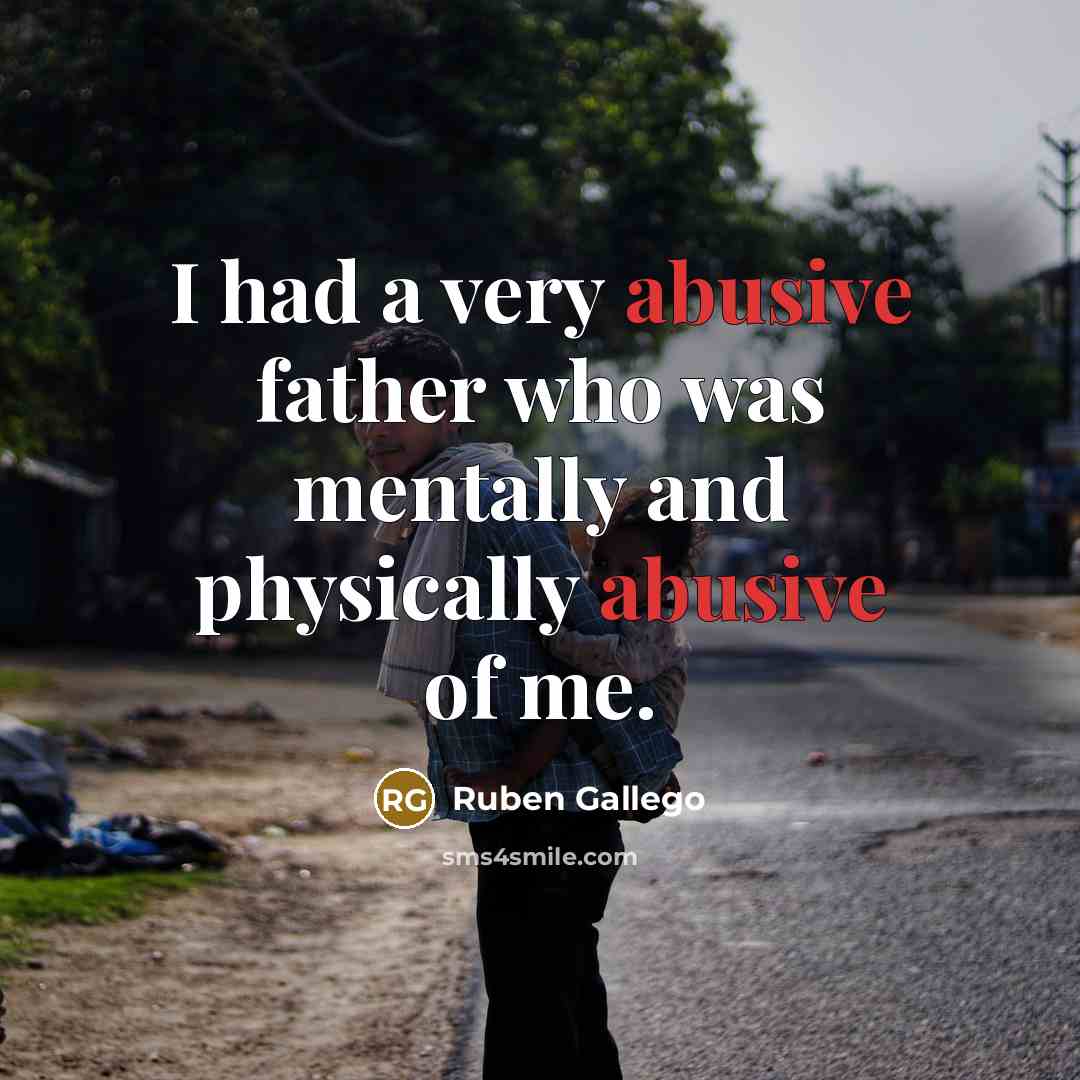 “I had a very abusive father who was mentally and physically abusive of me.” quote by Ruben Gallego