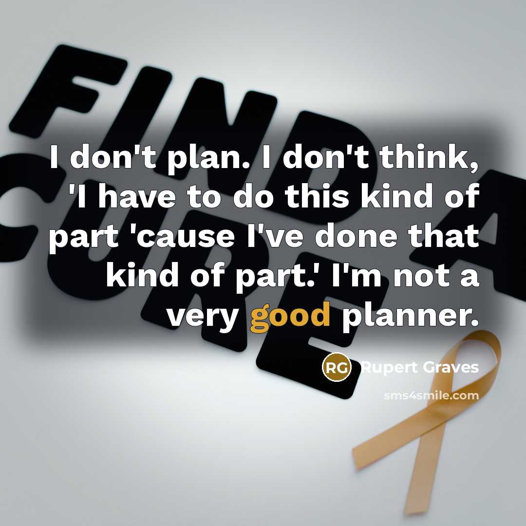 “I don't plan. I don't think, 'I have to do…” quote by Rupert Graves