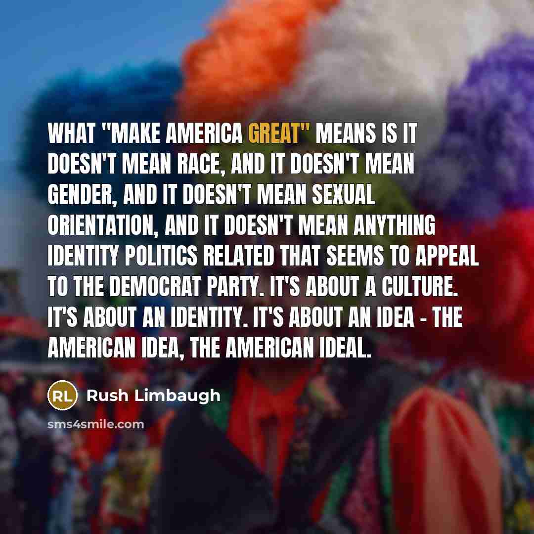 “What "Make America Great" means is it doesn't mean race,…” quote by Rush Limbaugh