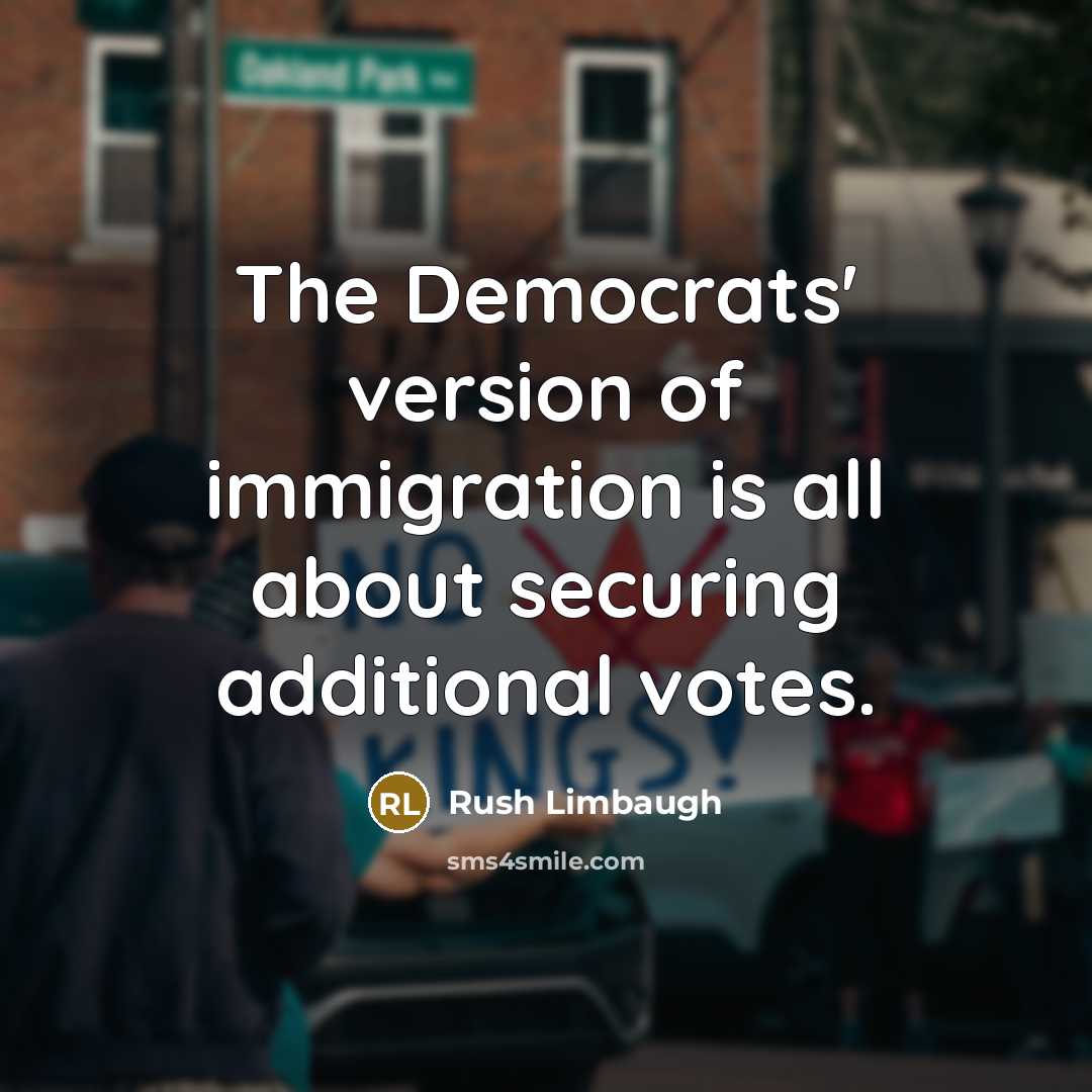 “The Democrats' version of immigration is all about securing additional…” quote by Rush Limbaugh