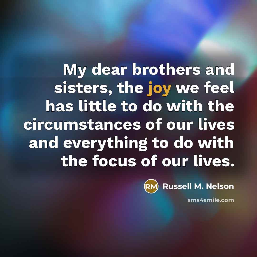 “My dear brothers and sisters, the joy we feel has…” quote by Russell M. Nelson