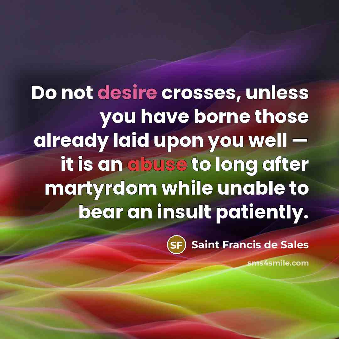 “Do not desire crosses, unless you have borne those already…” quote by Saint Francis de Sales