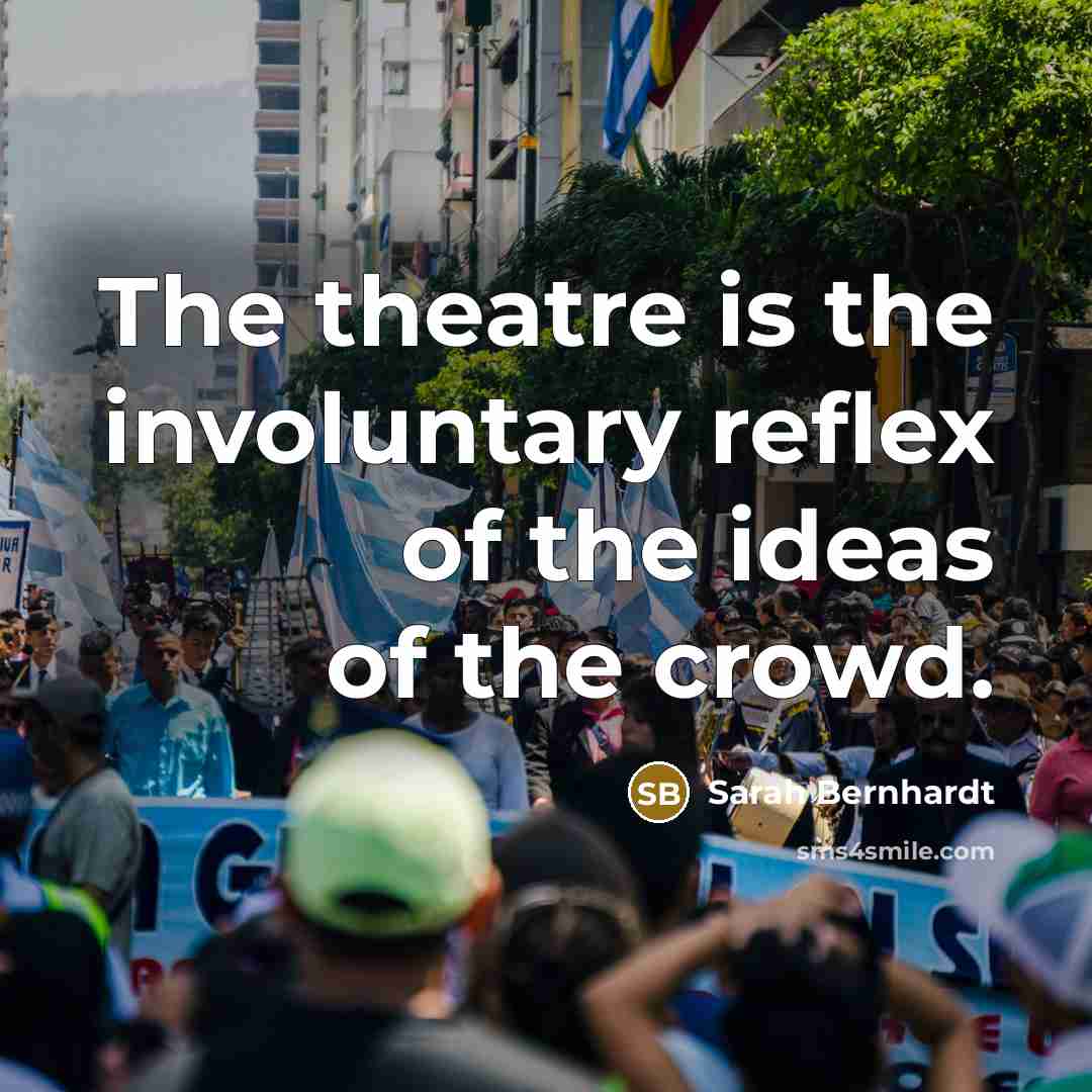 “The theatre is the involuntary reflex of the ideas of…” quote by Sarah Bernhardt