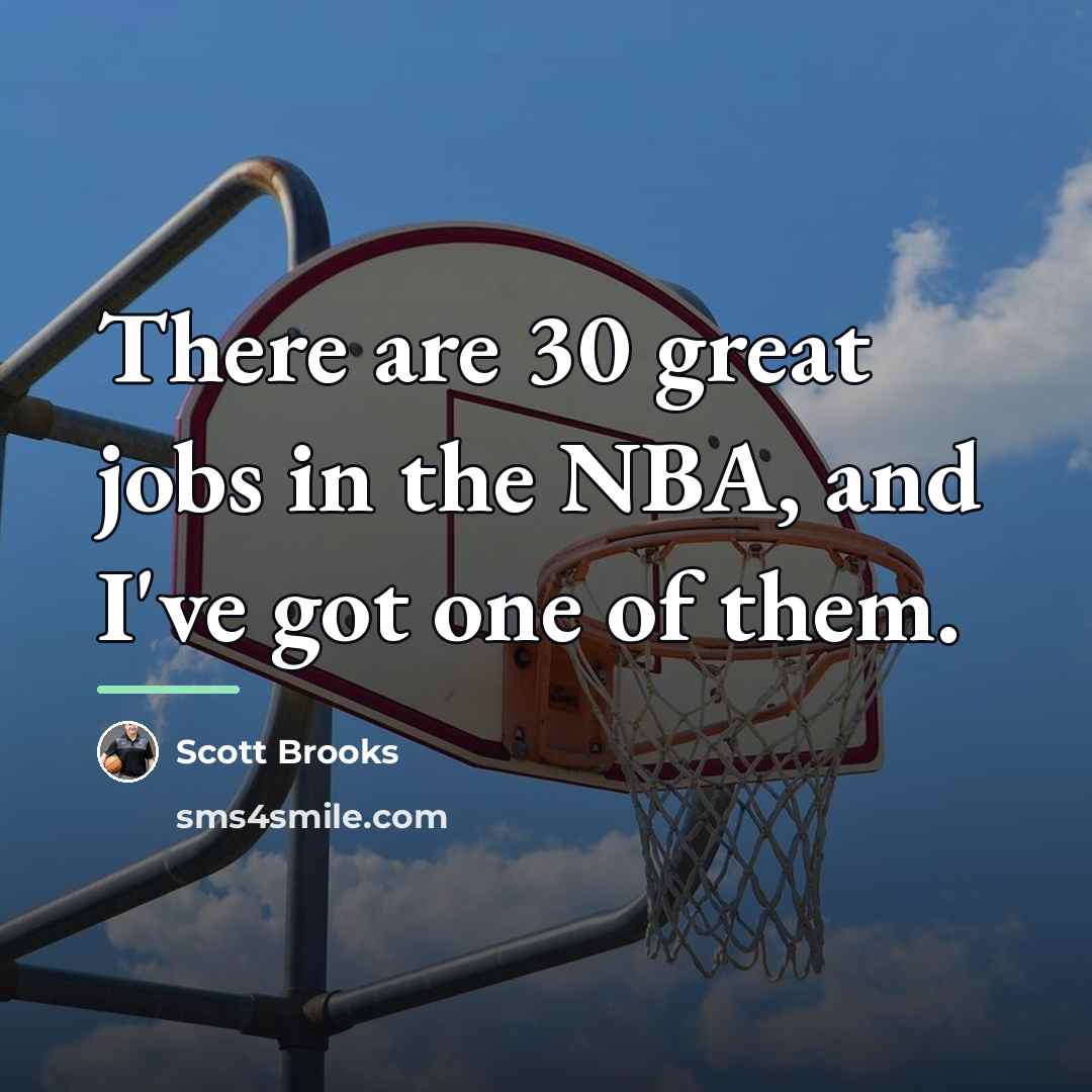 “There are 30 great jobs in the NBA, and I've…” quote by Scott Brooks