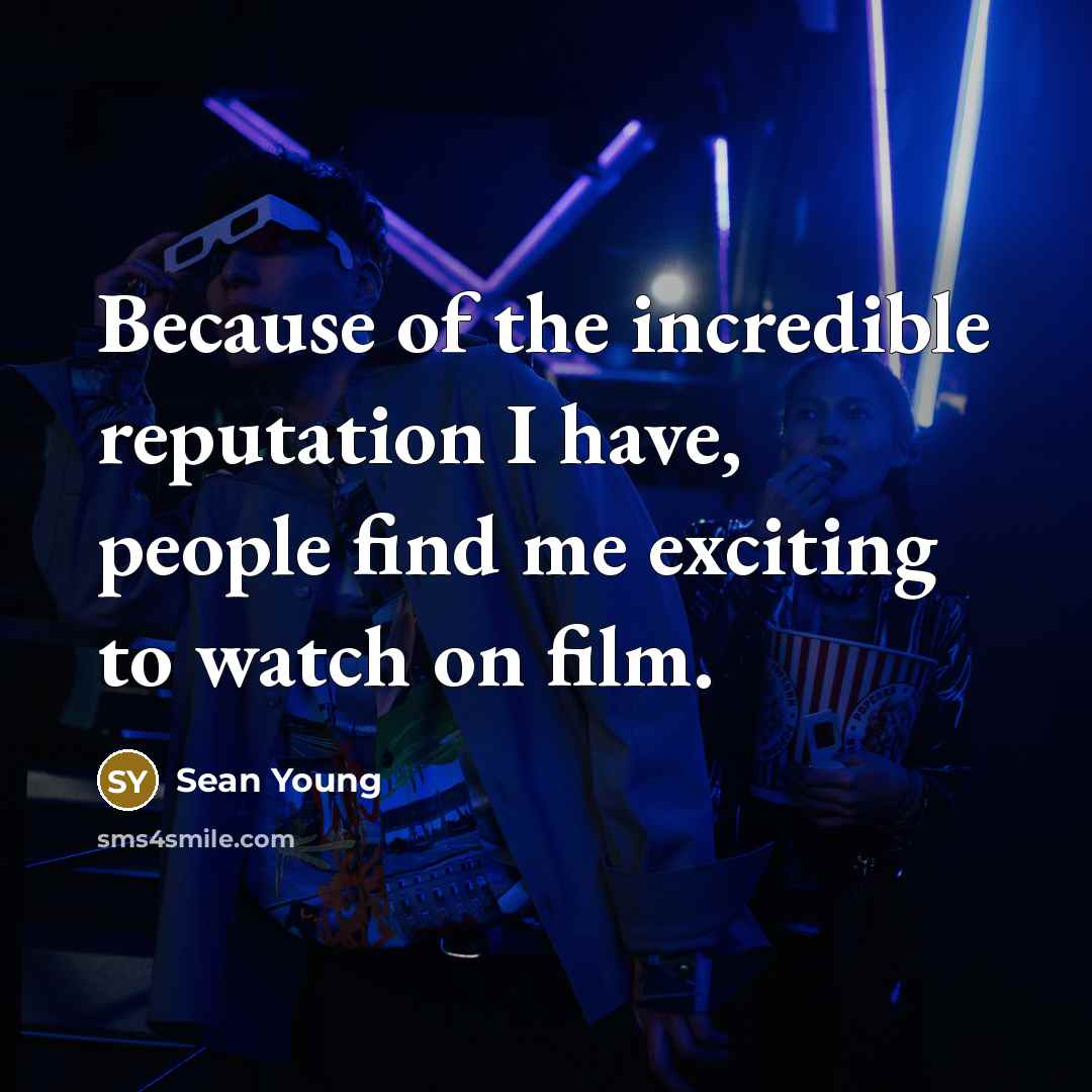 “Because of the incredible reputation I have, people find me…” quote by Sean Young