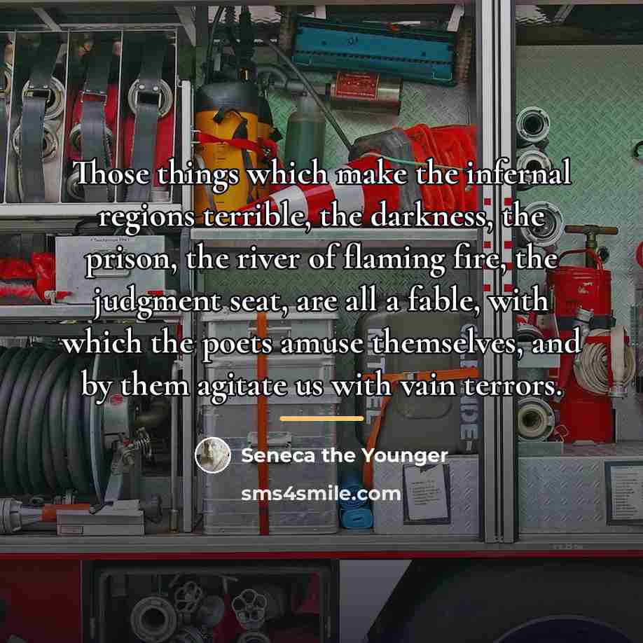 “Those things which make the infernal regions terrible, the darkness,…” quote by Seneca the Younger