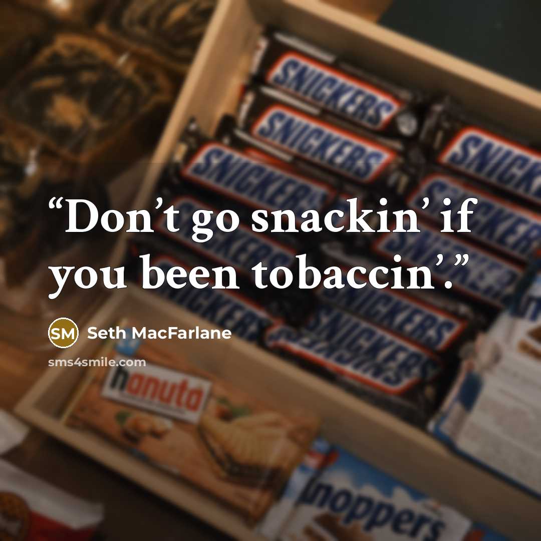 “Don’t go snackin’ if you been tobaccin’.” quote by Seth MacFarlane
