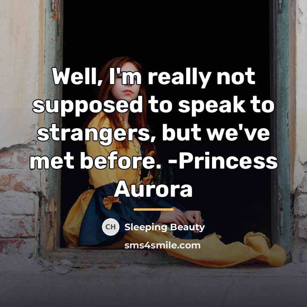 “Well, I'm really not supposed to speak to strangers, but…” quote by Sleeping Beauty