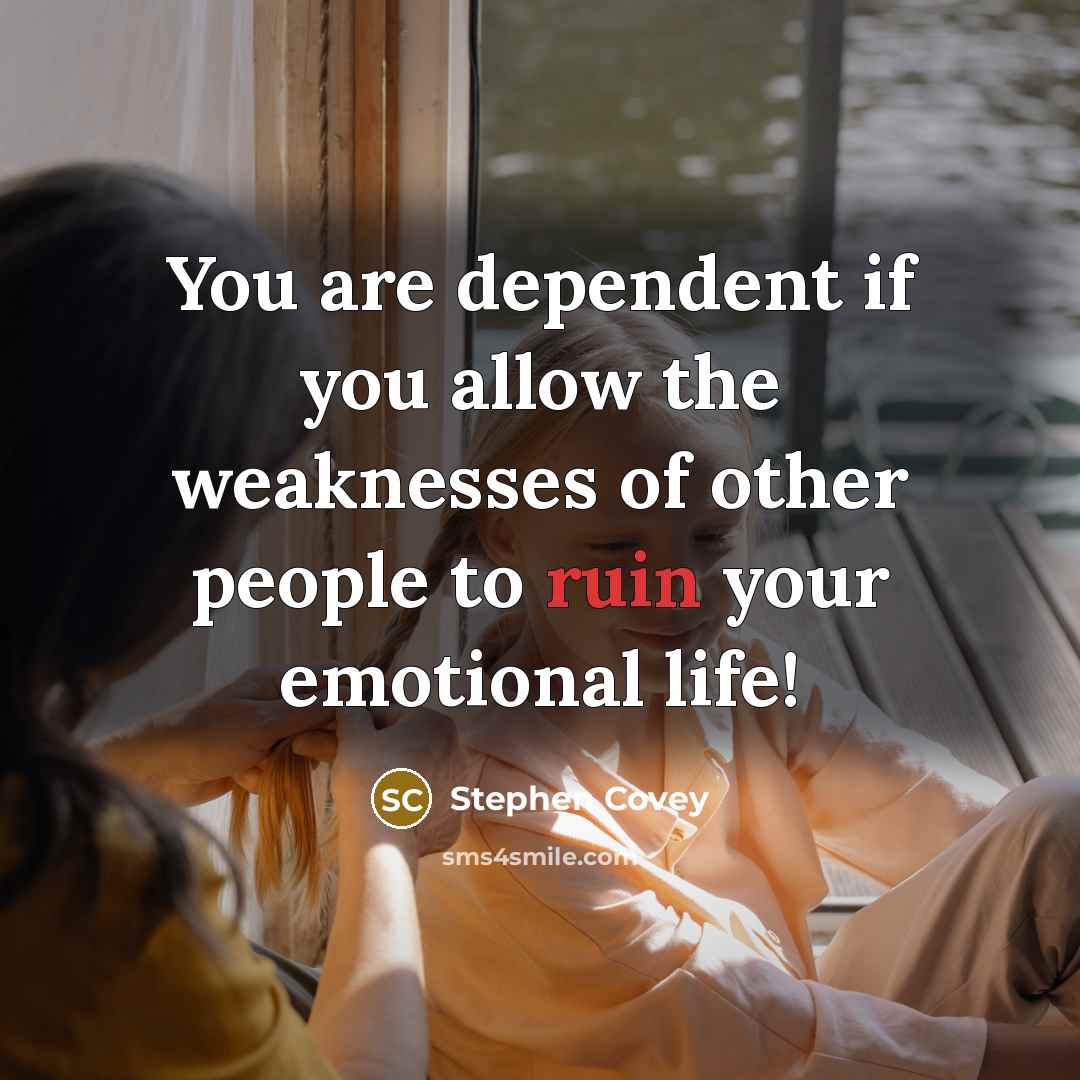 “You are dependent if you allow the weaknesses of other…” quote by Stephen Covey