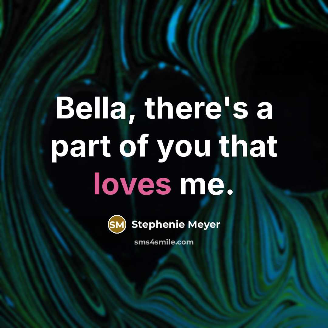 “Bella, there's a part of you that loves me.…” quote by Stephenie Meyer