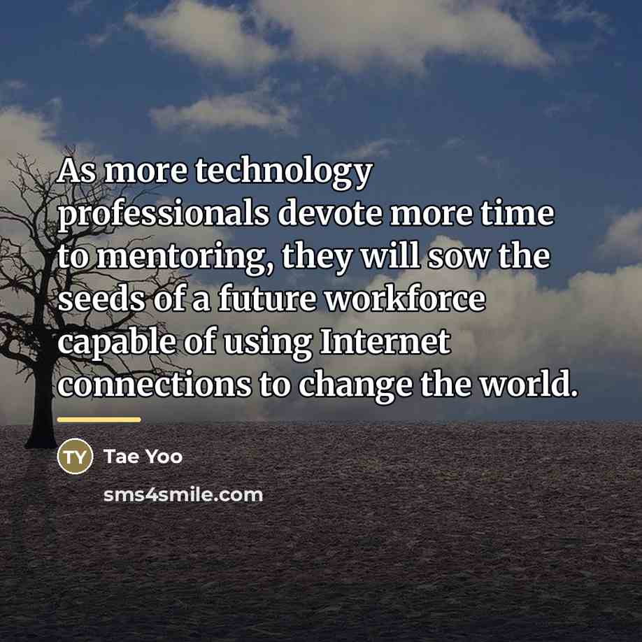 “As more technology professionals devote more time to mentoring, they…” quote by Tae Yoo