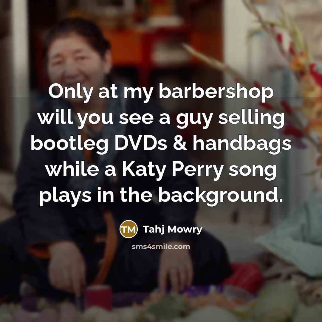 “Only at my barbershop will you see a guy selling bootleg DVDs & handbags while a Katy Perry song plays in the background.” quote by Tahj Mowry