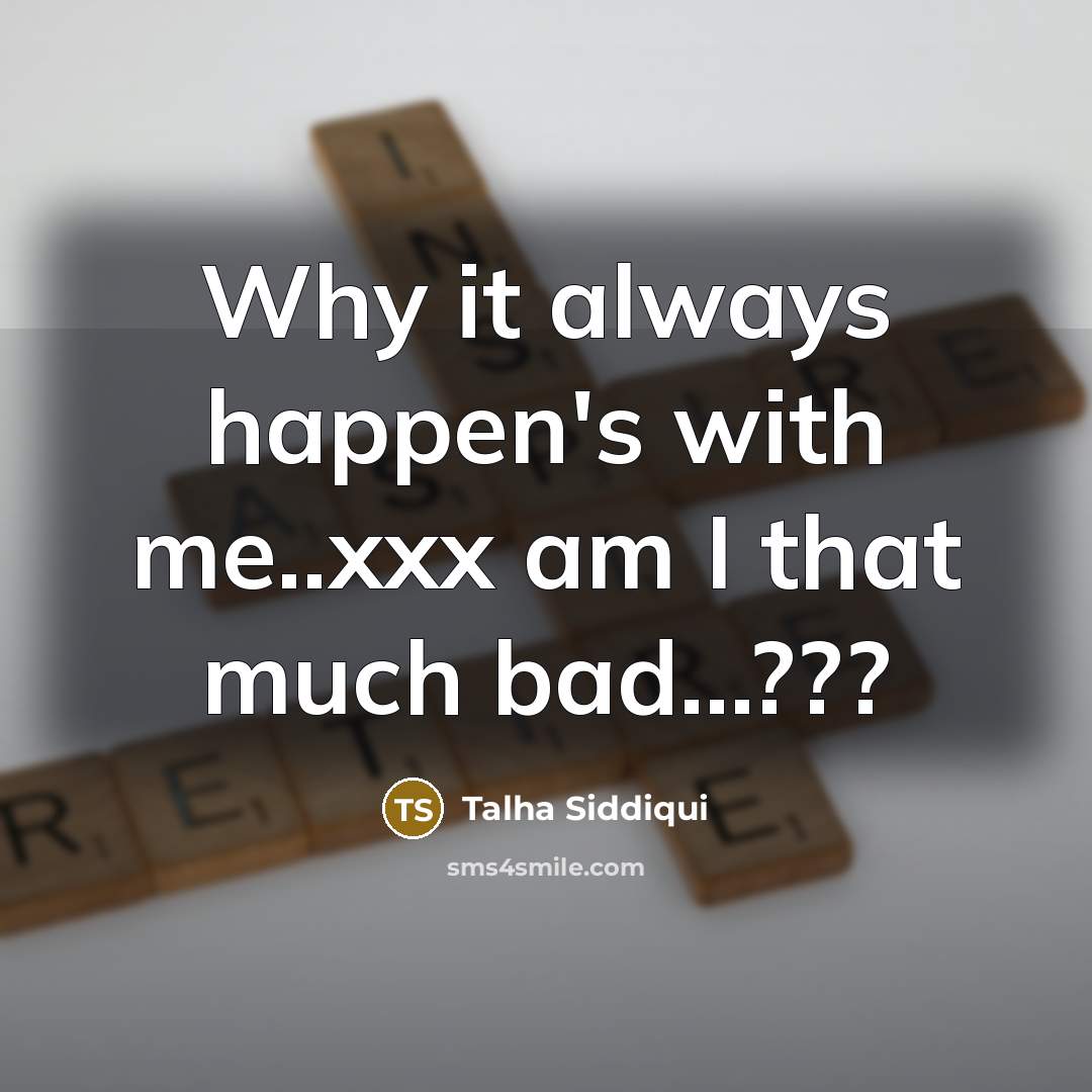 “Why it always happen's with me..xxx am I that much…” quote by Talha Siddiqui