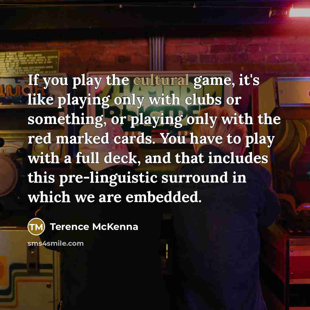 “If you play the cultural game, it's like playing only…” quote by Terence McKenna