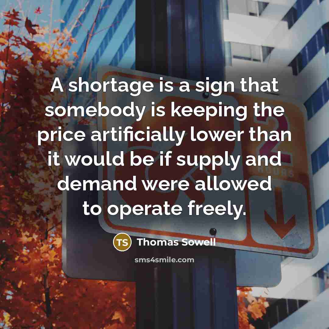 “A shortage is a sign that somebody is keeping the…” quote by Thomas Sowell
