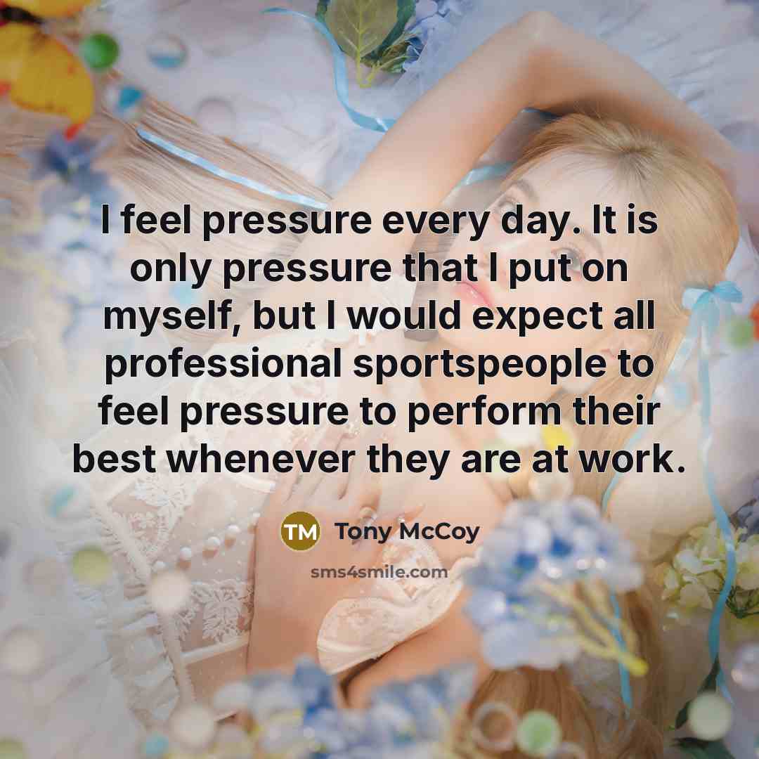 “I feel pressure every day. It is only pressure that…” quote by Tony McCoy