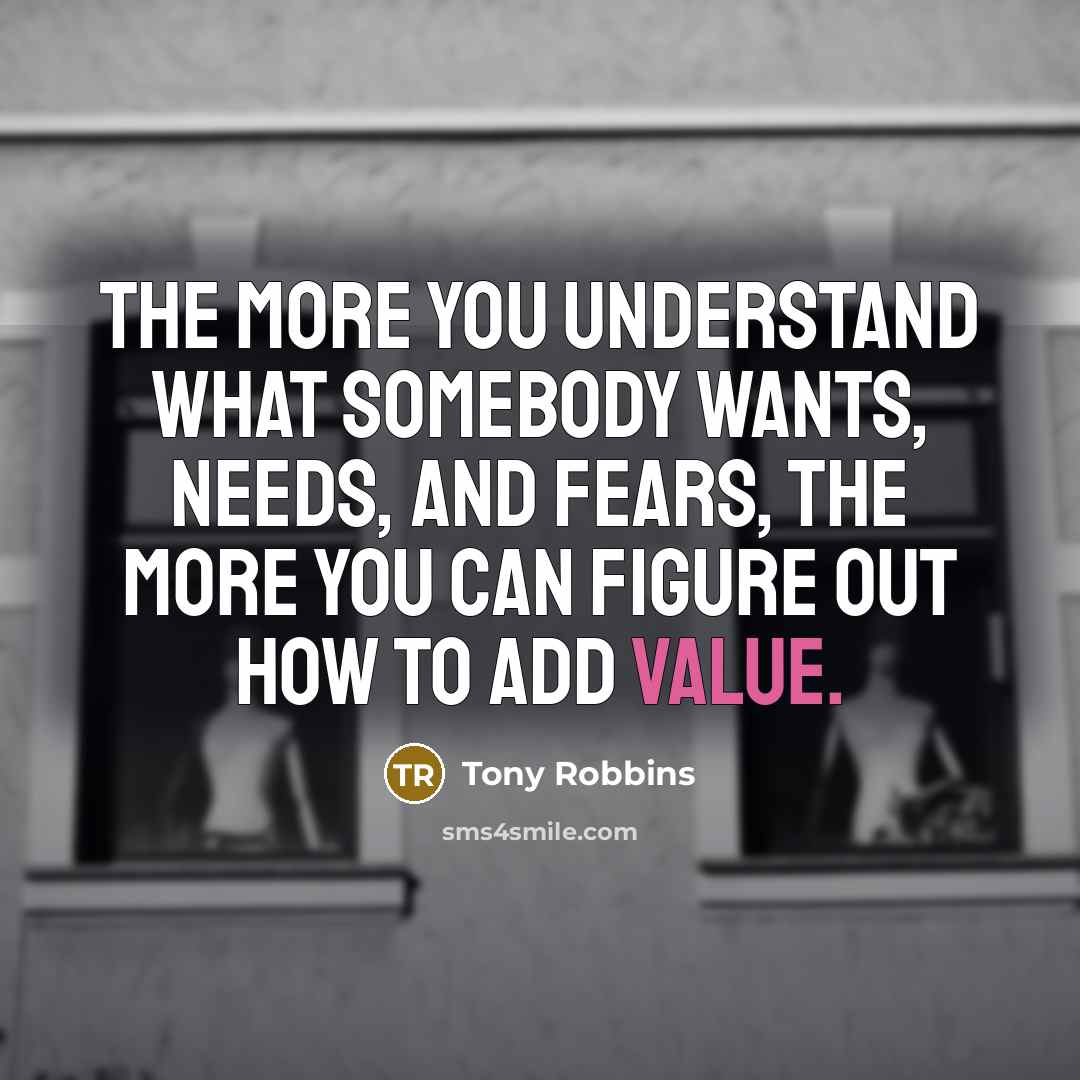 “The more you understand what somebody wants, needs, and fears,…” quote by Tony Robbins