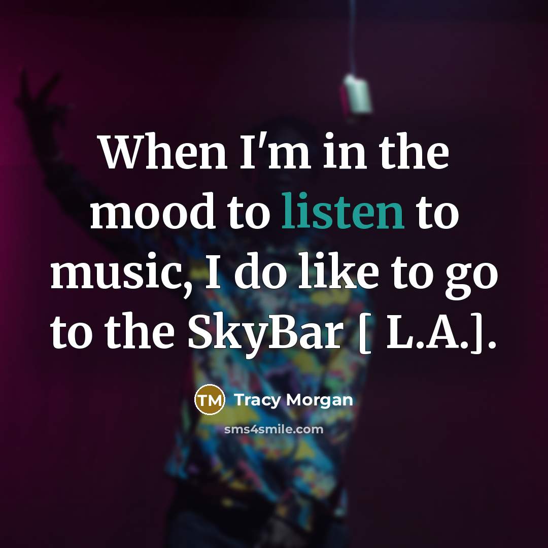 “When I'm in the mood to listen to music, I…” quote by Tracy Morgan