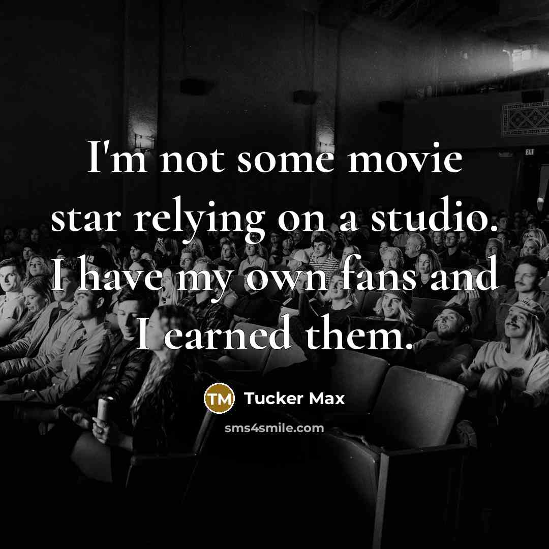 “I'm not some movie star relying on a studio. I…” quote by Tucker Max