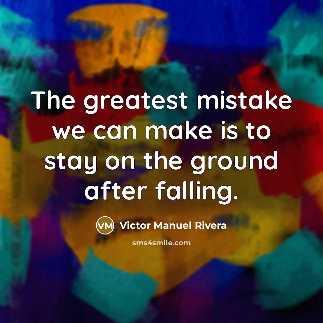 “The greatest mistake we can make is to stay on…” quote by Victor Manuel Rivera