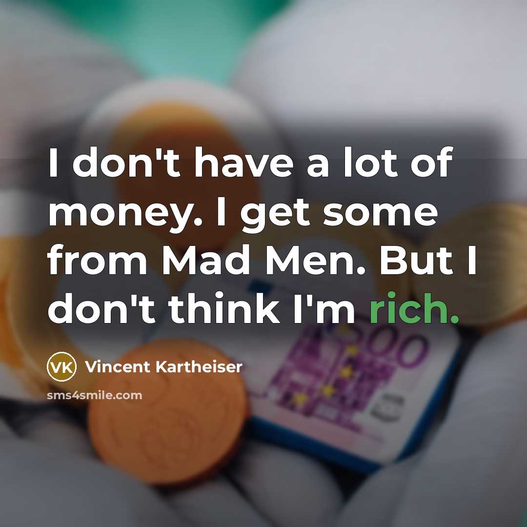 “I don't have a lot of money. I get some…” quote by Vincent Kartheiser