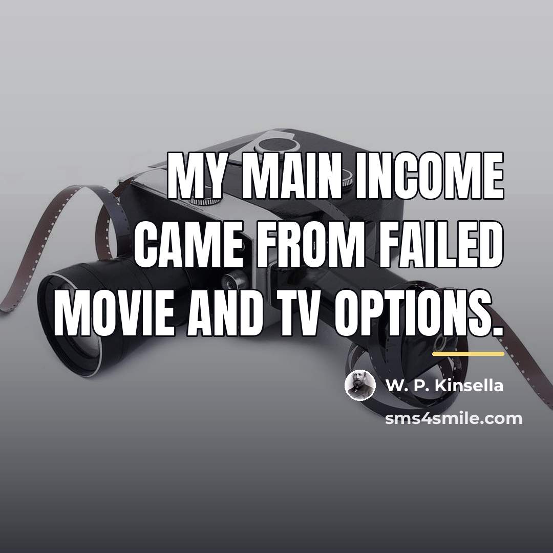 “My main income came from failed movie and TV options.…” quote by W. P. Kinsella