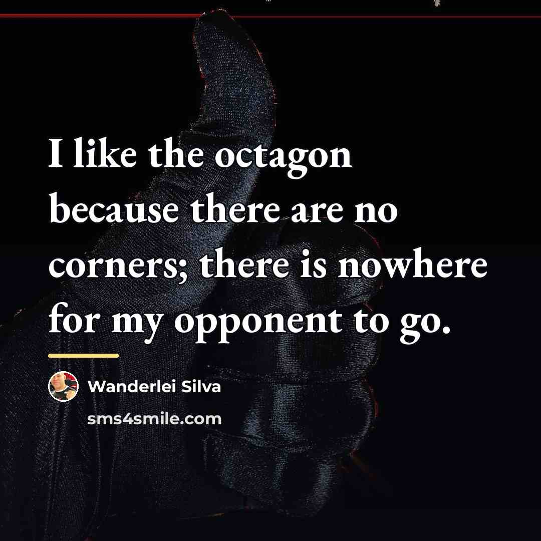“I like the octagon because there are no corners; there…” quote by Wanderlei Silva