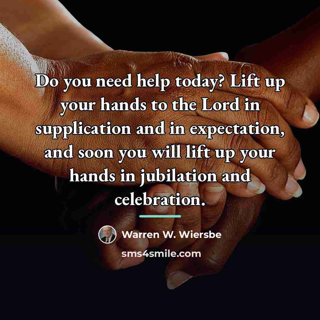 “Do you need help today? Lift up your hands to…” quote by Warren W. Wiersbe