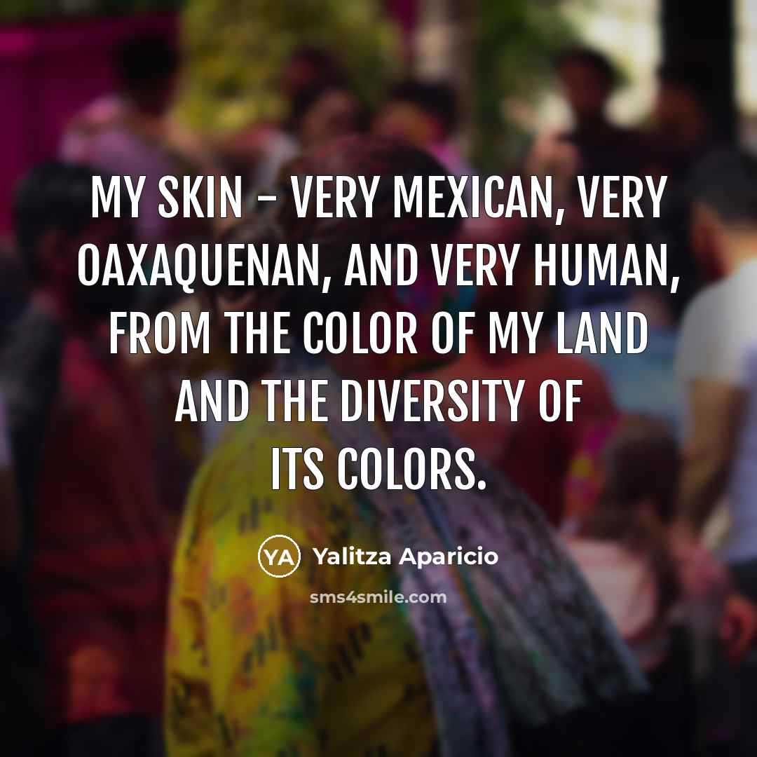 “My skin - very Mexican, very Oaxaquenan, and very human,…” quote by Yalitza Aparicio