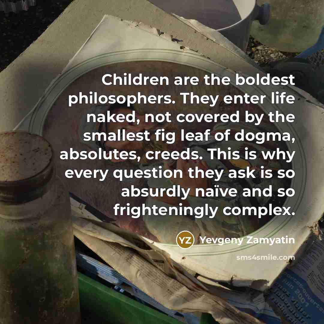 “Children are the boldest philosophers. They enter life naked, not…” quote by Yevgeny Zamyatin