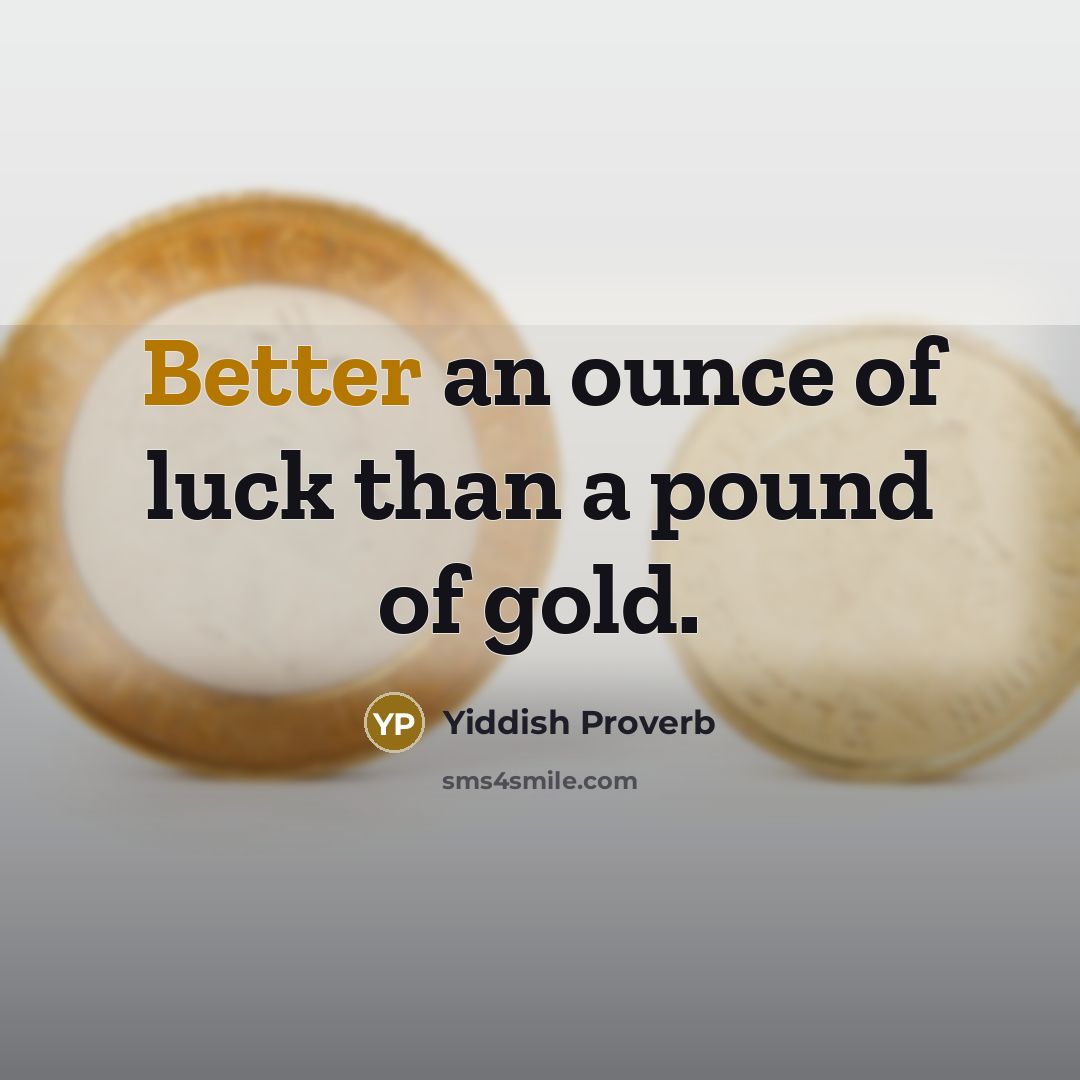 “Better an ounce of luck than a pound of gold.…” quote by Yiddish Proverb