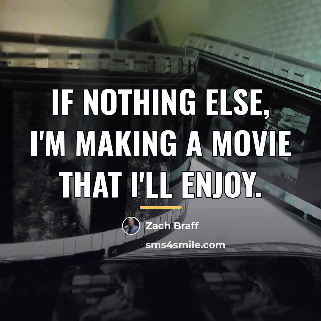 “If nothing else, I'm making a movie that I'll enjoy.…” quote by Zach Braff