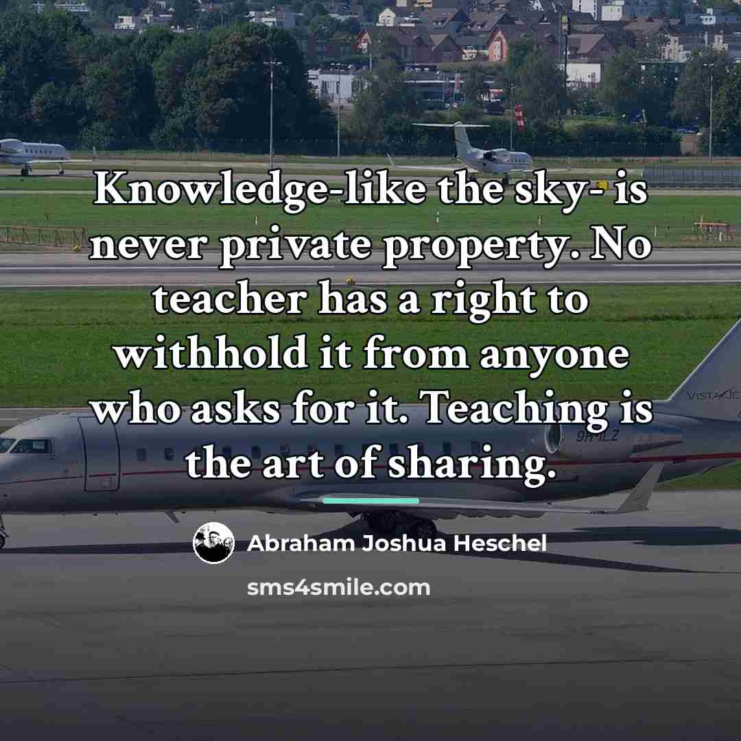 “Knowledge-like the sky- is never private property. No teacher has…” quote by Abraham Joshua Heschel