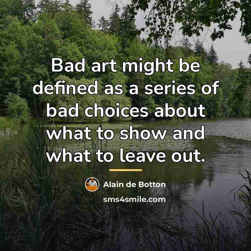 “Bad art might be defined as a series of bad…” quote by Alain de Botton