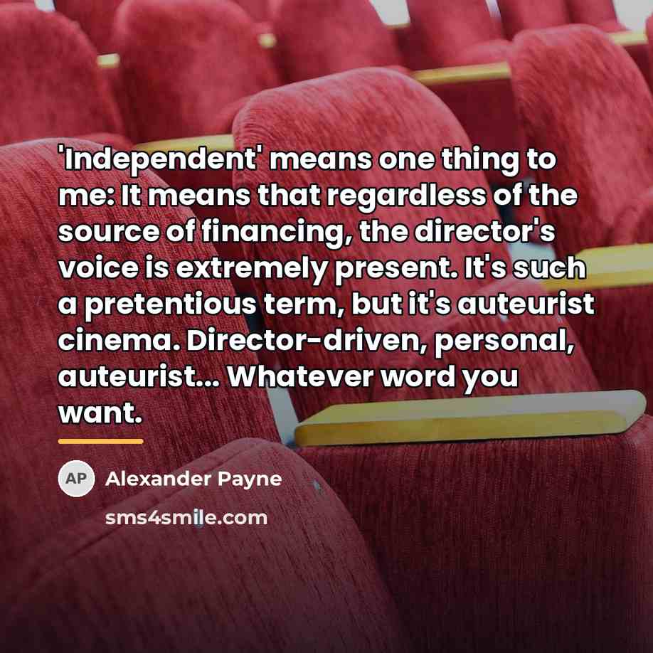 “'Independent' means one thing to me: It means that regardless…” quote by Alexander Payne