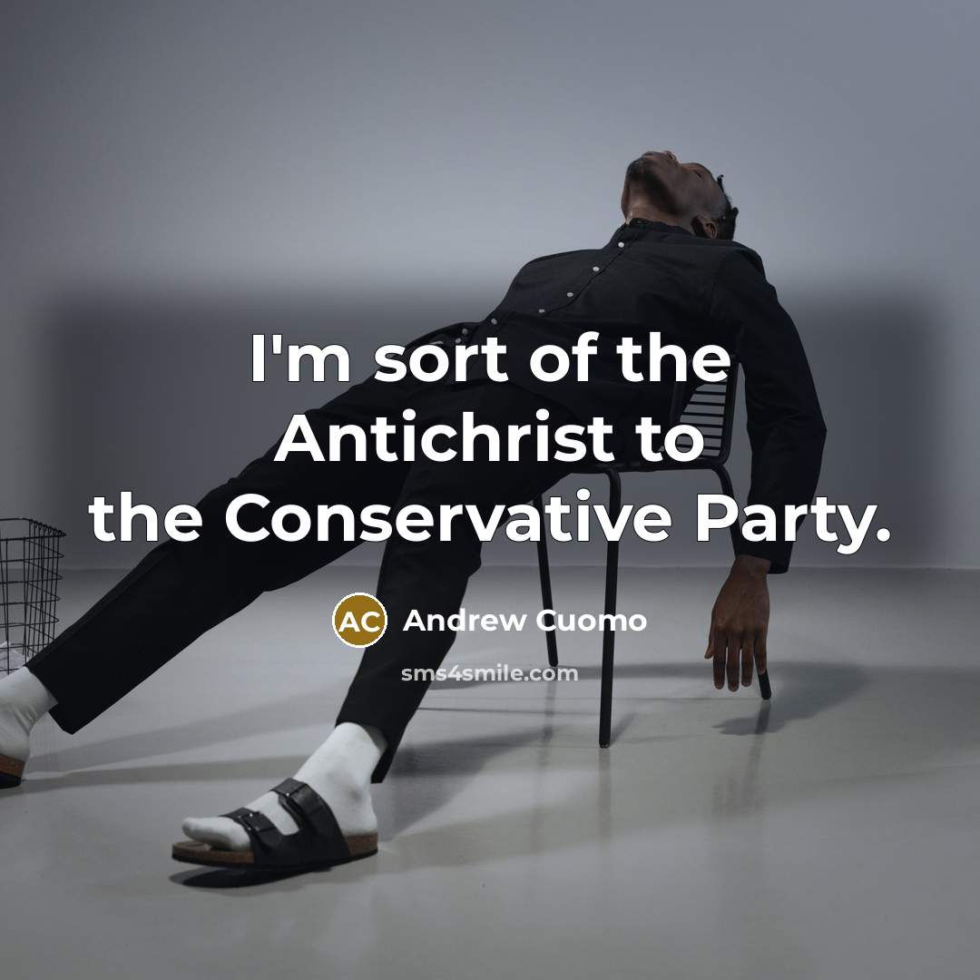 “I'm sort of the Antichrist to the Conservative Party.…” quote by Andrew Cuomo