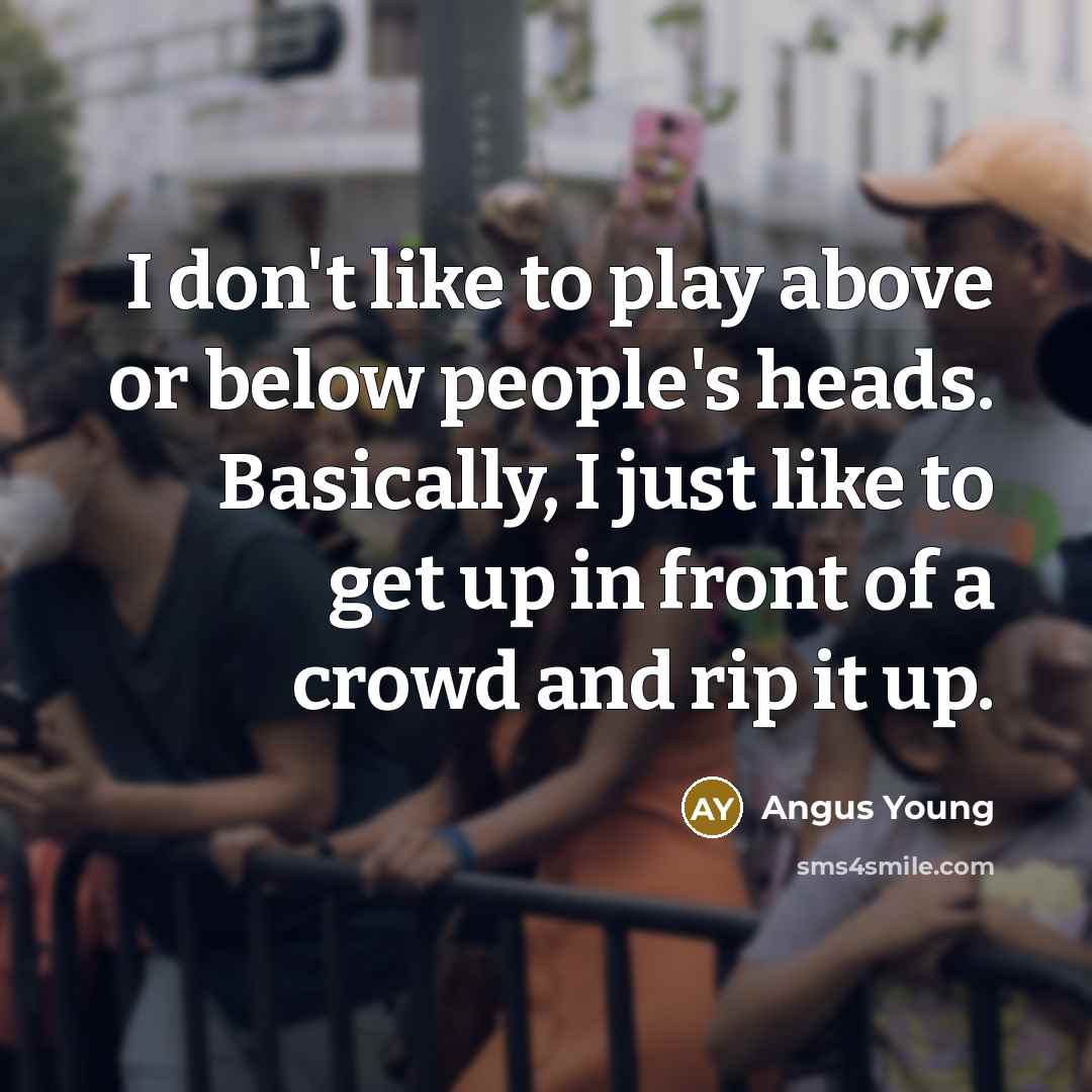 “I don't like to play above or below people's heads.…” quote by Angus Young