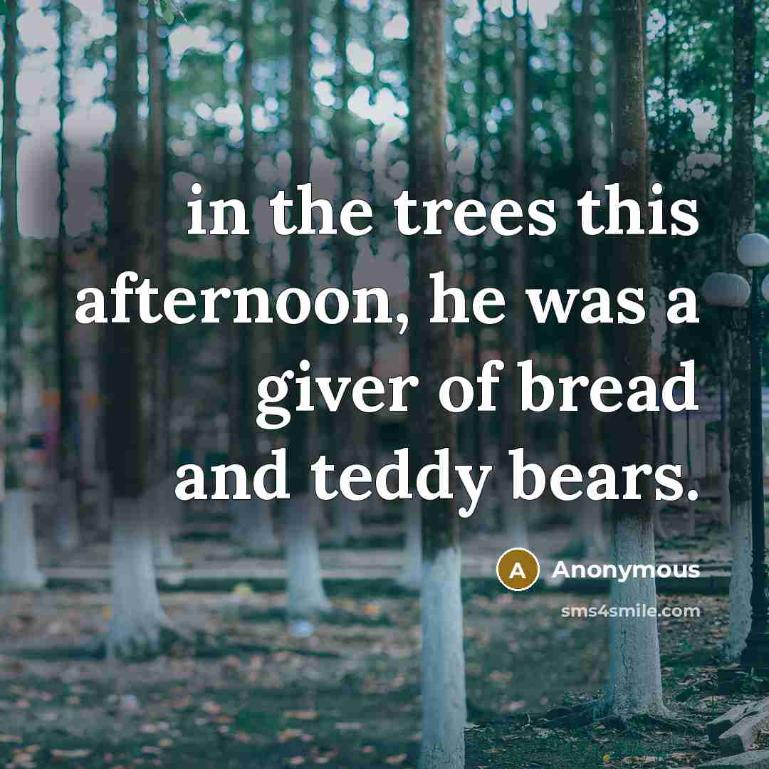 “in the trees this afternoon, he was a giver of…” quote by Anonymous