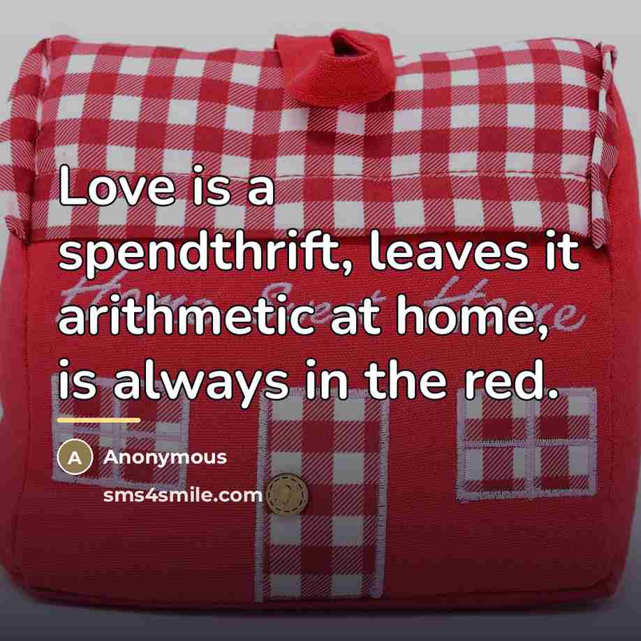 “Love is a spendthrift, leaves it arithmetic at home, is…” quote by Paul Scherer
