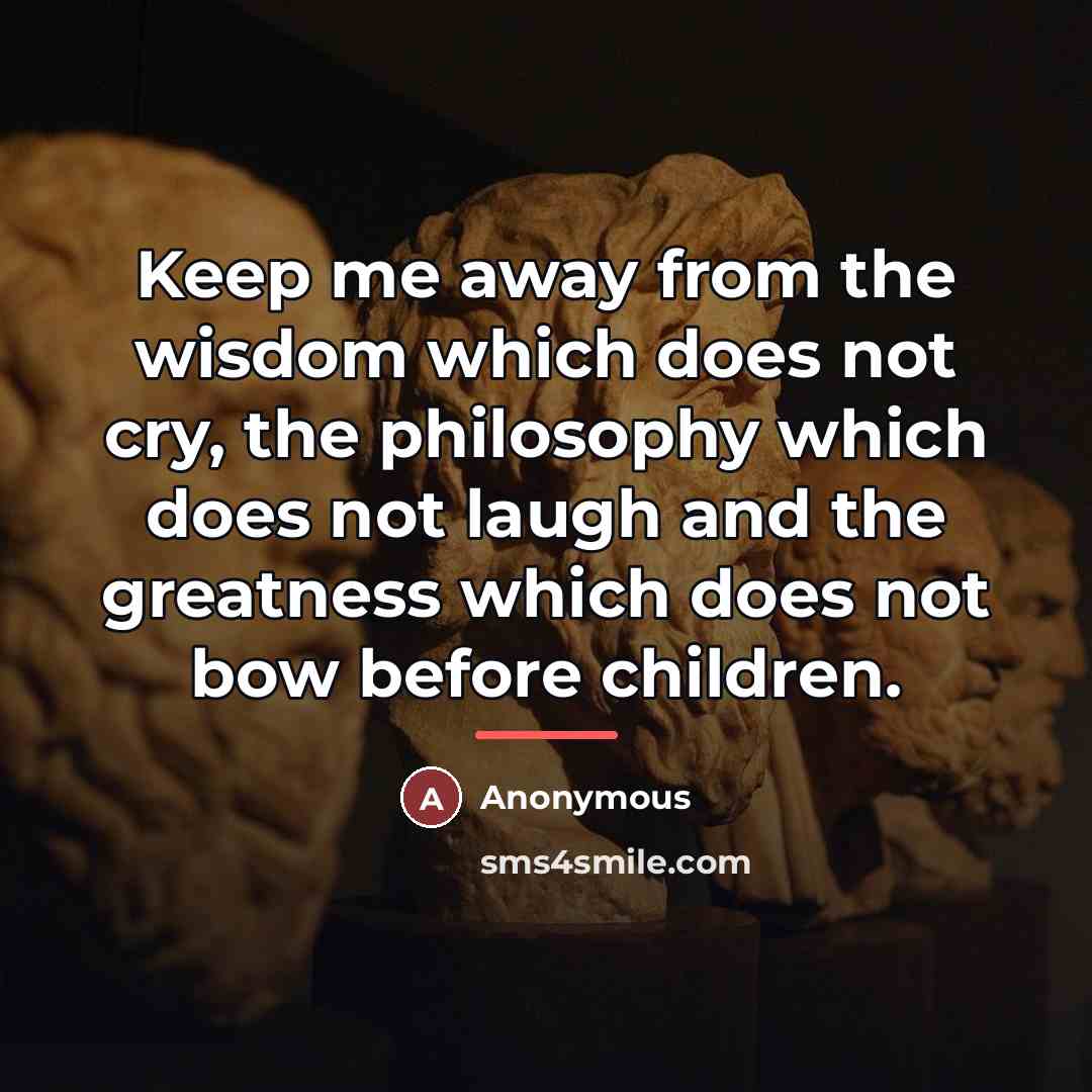 “Keep me away from the wisdom which does not cry,…” quote by Anonymous