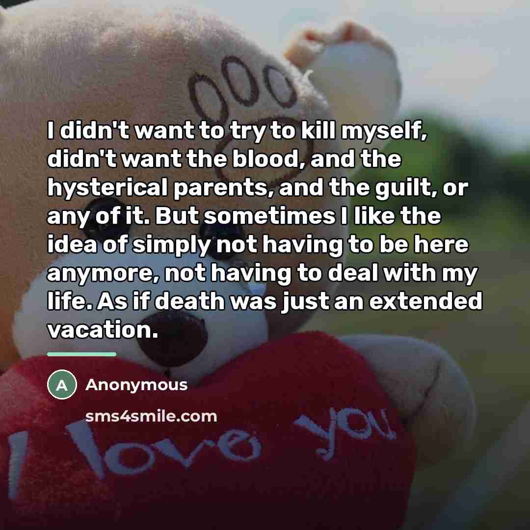 “I didn't want to try to kill myself, didn't want…” quote by Anonymous