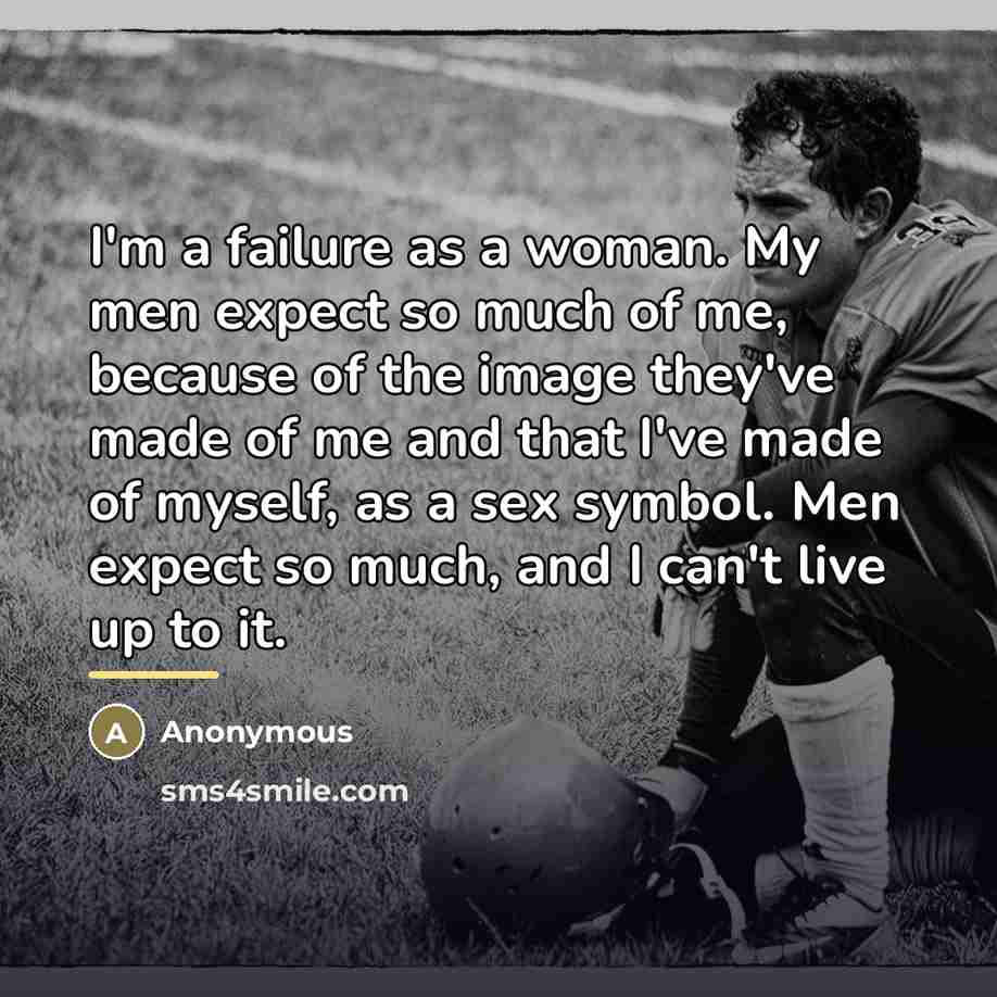 “I'm a failure as a woman. My men expect so…” quote by Anonymous