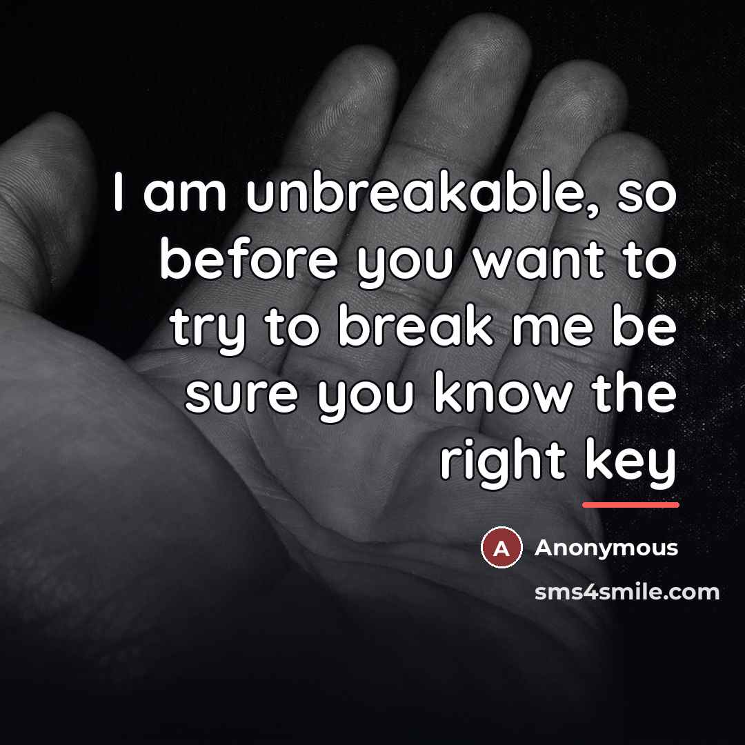“I am unbreakable, so before you want to try to…” quote by Anonymous