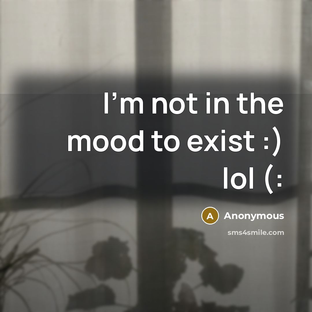 “I'm not in the mood to exist :) lol (:…” quote by Anonymous