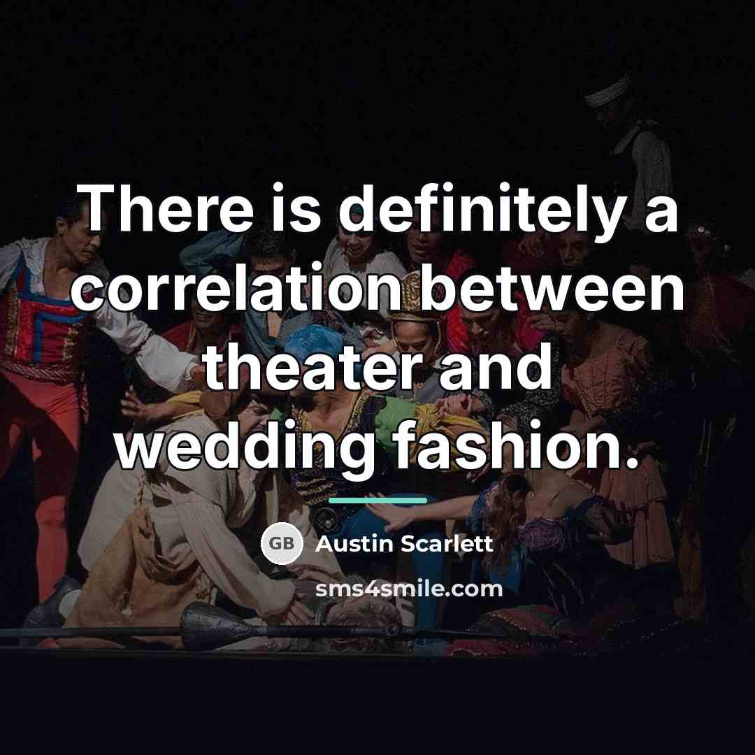 “There is definitely a correlation between theater and wedding fashion.…” quote by Austin Scarlett