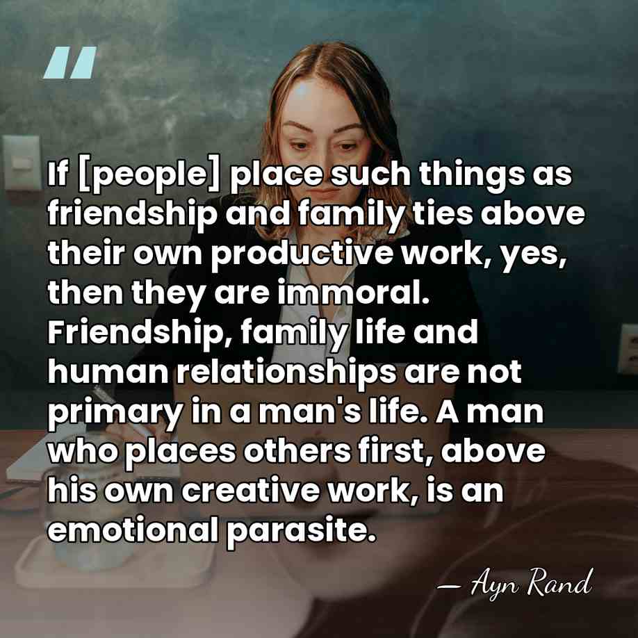 If [people] place such things as friendship and family ties above their&hellip; - Ayn Rand
